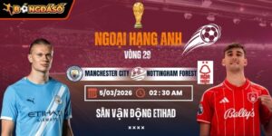 Soi kèo Manchester City Vs Nottingham Forest 02h30 05/04 - Vòng 29 Ngoại Hạng Anh 2 manchester-city-vs-nottingham-forest-bds-5-3